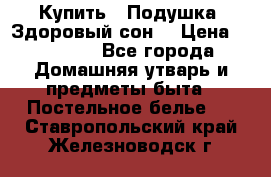 Купить : Подушка «Здоровый сон» › Цена ­ 20 310 - Все города Домашняя утварь и предметы быта » Постельное белье   . Ставропольский край,Железноводск г.